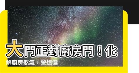 大門對廚房化解|居家常見風水煞氣「門對門」有哪幾種？又該如何化煞。